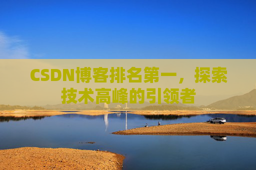 CSDN博客排名第一，探索技术高峰的引领者